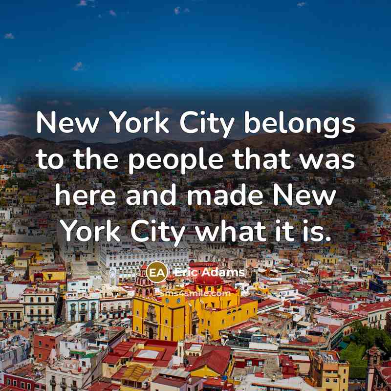 “New York City belongs to the people that was here…” quote by Eric Adams