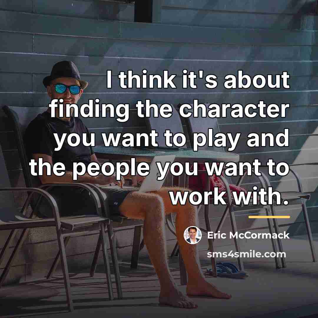“I think it's about finding the character you want to…” quote by Eric McCormack