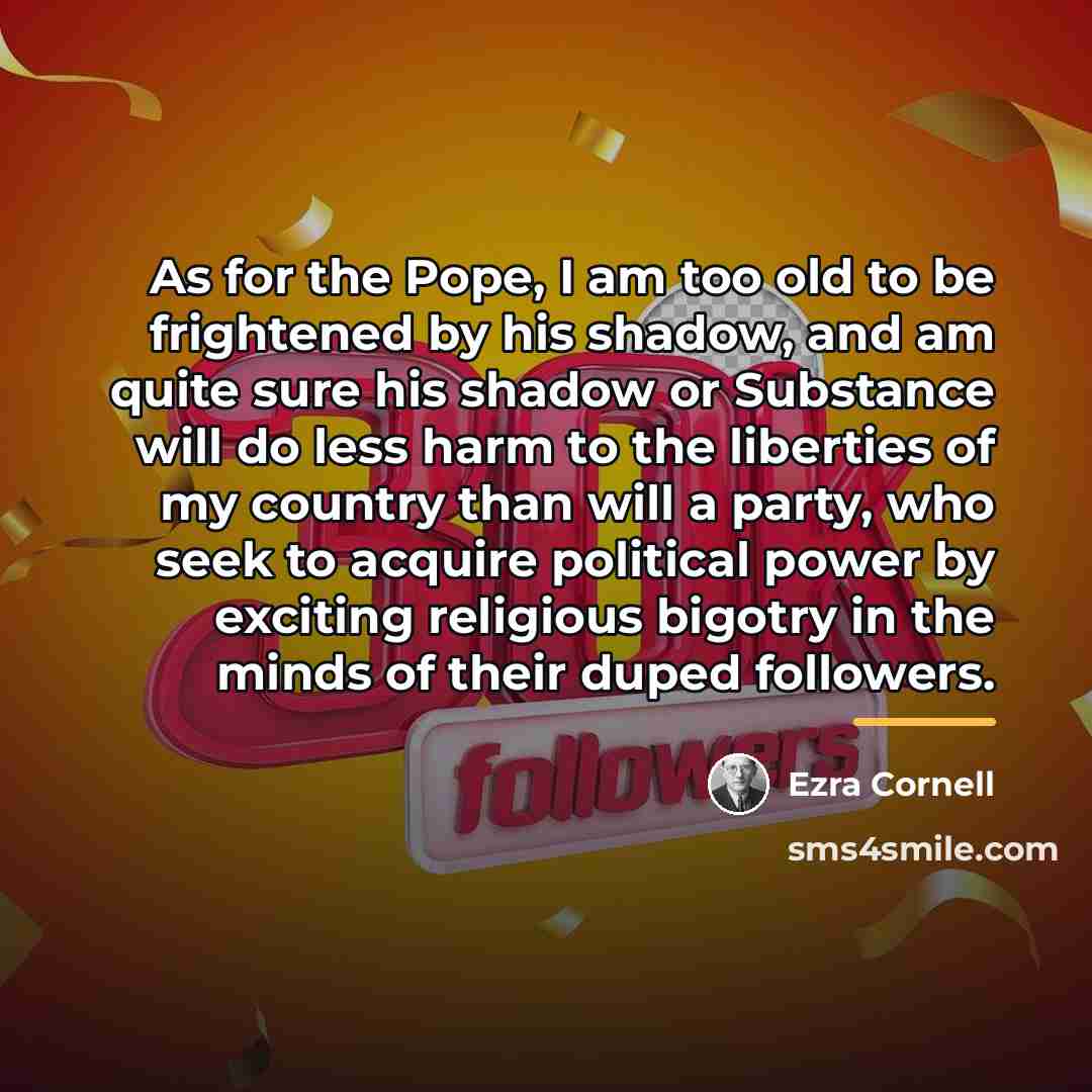 “As for the Pope, I am too old to be…” quote by Ezra Cornell
