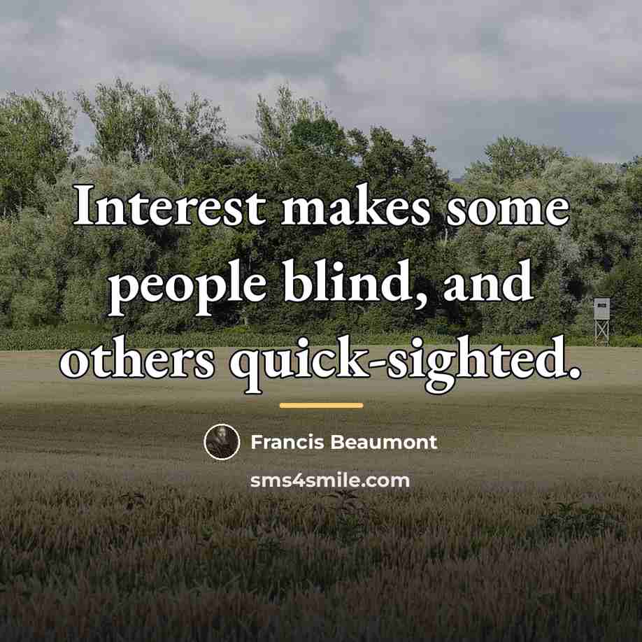 “Interest makes some people blind, and others quick-sighted.…” quote by Francis Beaumont
