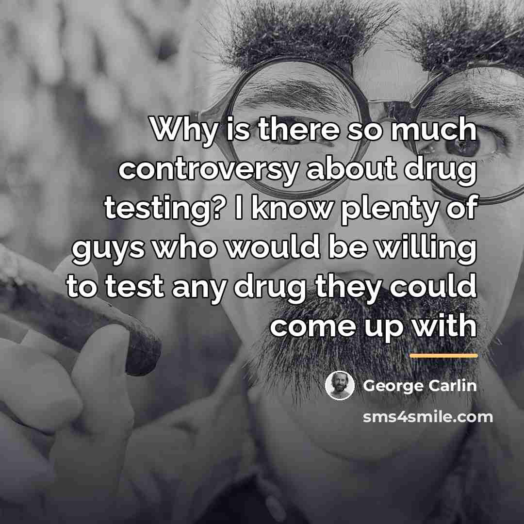 “Why is there so much controversy about drug testing? I…” quote by George Carlin