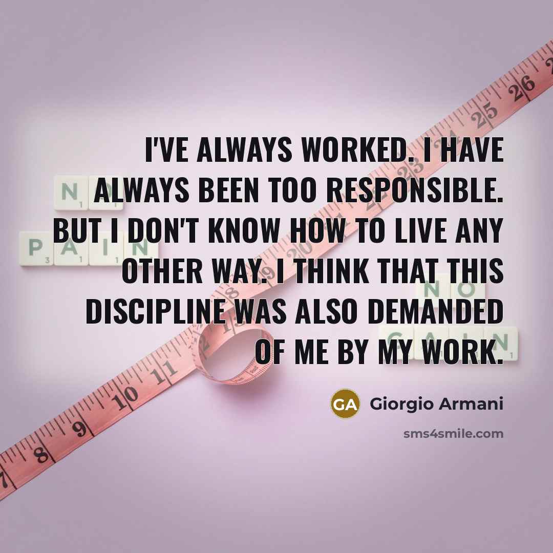“I've always worked. I have always been too responsible. But…” quote by Giorgio Armani