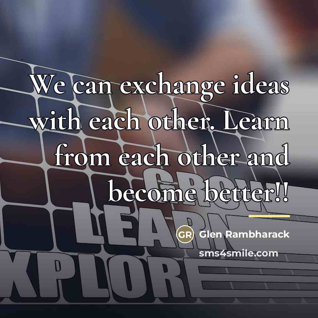 “We can exchange ideas with each other. Learn from each…” quote by Glen Rambharack