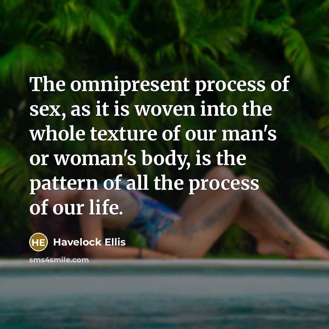 “The omnipresent process of sex, as it is woven into…” quote by Havelock Ellis