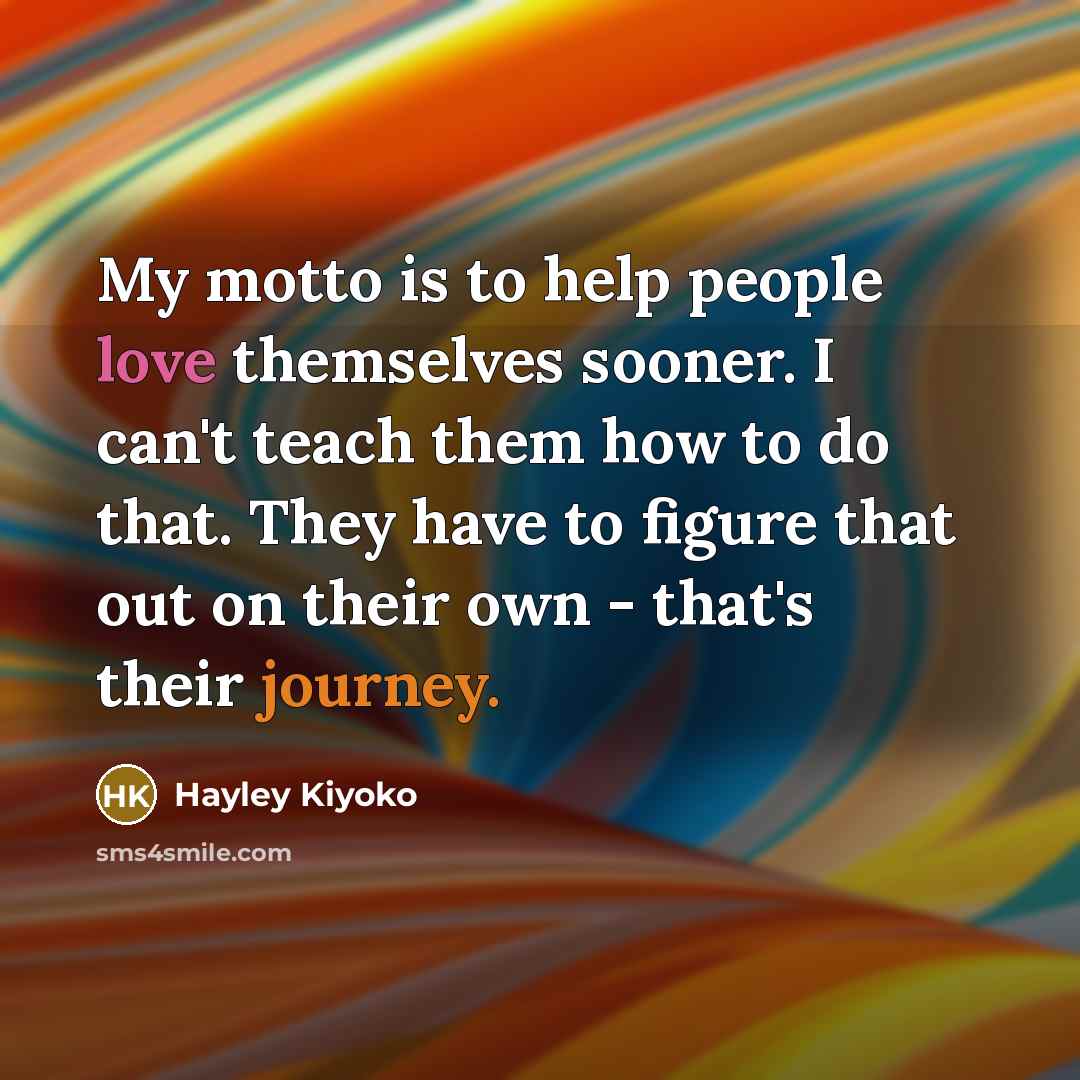 “My motto is to help people love themselves sooner. I…” quote by Hayley Kiyoko