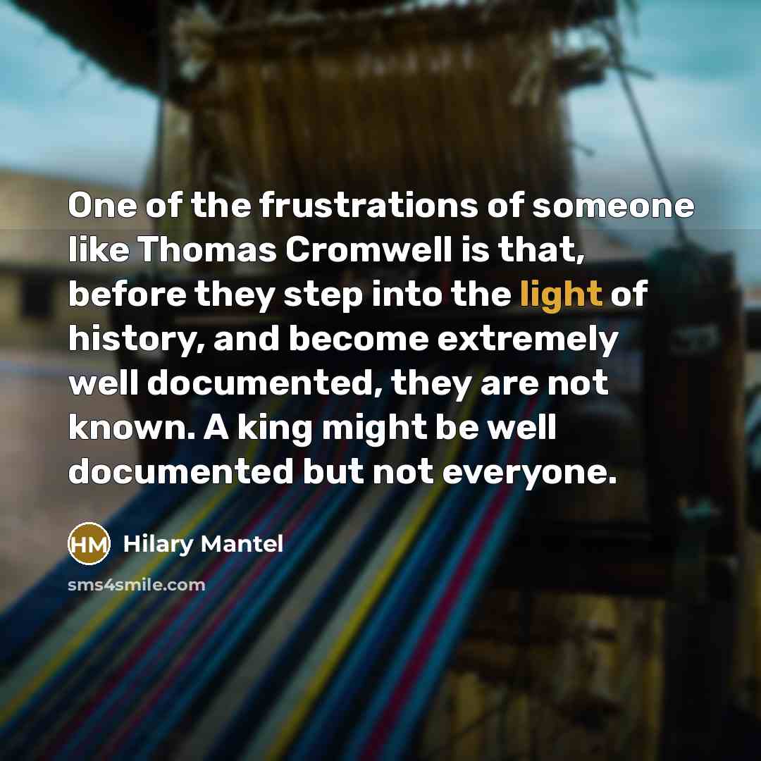 “One of the frustrations of someone like Thomas Cromwell is…” quote by Hilary Mantel