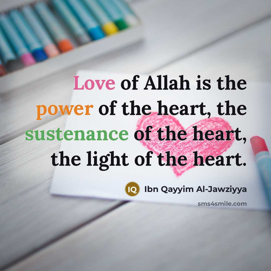 “Love of Allah is the power of the heart, the sustenance of the heart, the light of the heart.” quote by Ibn Qayyim Al-Jawziyya