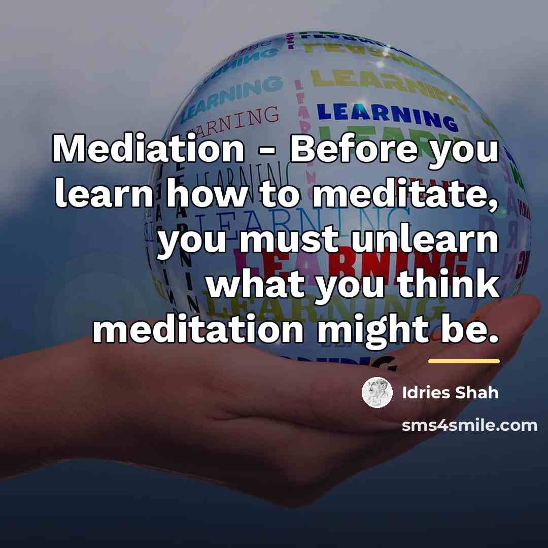 “Mediation - Before you learn how to meditate, you must…” quote by Idries Shah