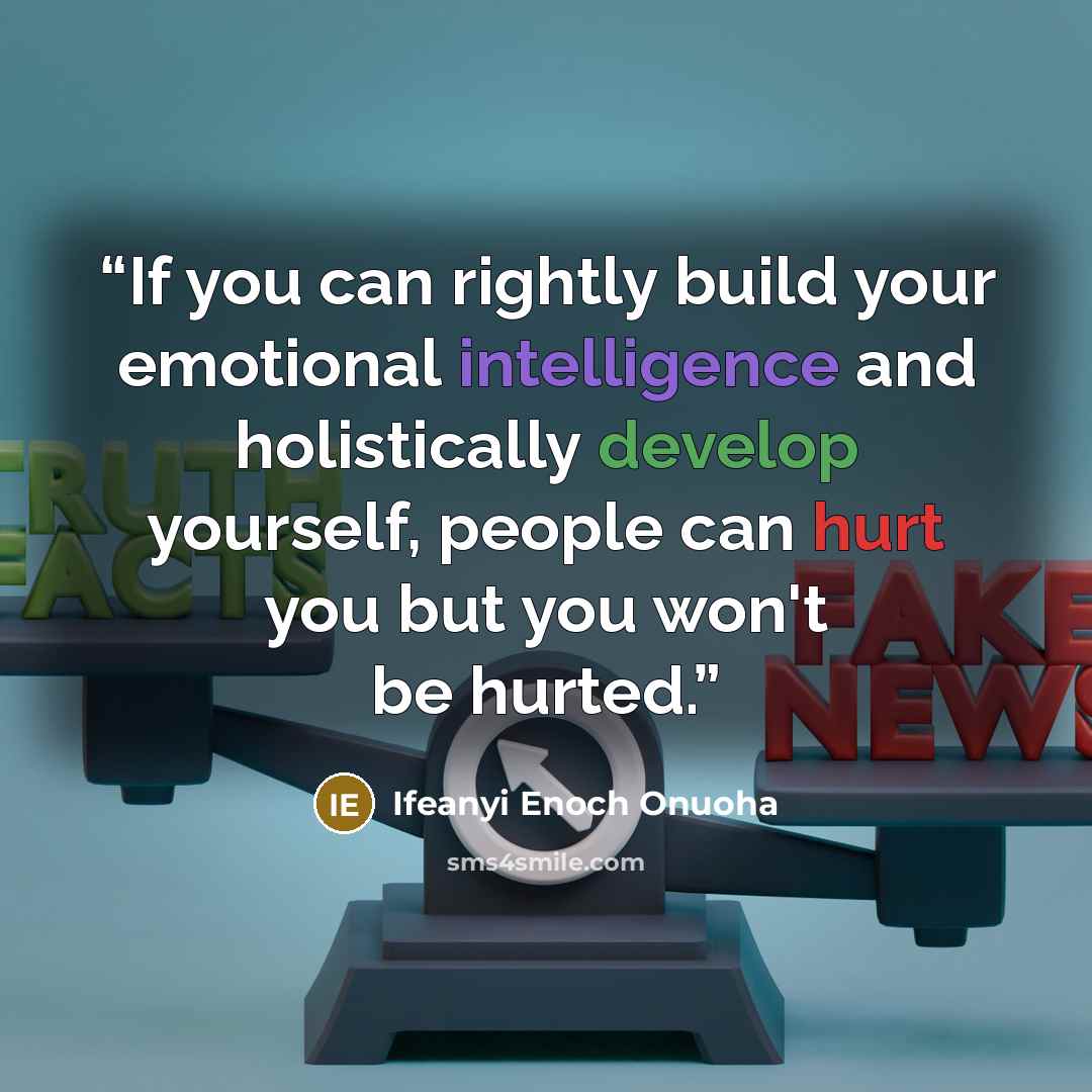 “If you can rightly build your emotional intelligence and holistically develop yourself, people can hurt you but you won't be hurted.” quote by Ifeanyi Enoch Onuoha