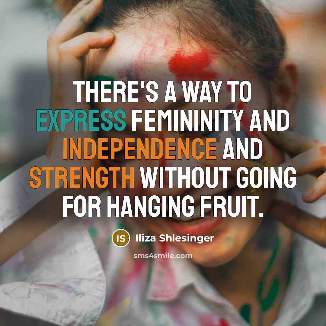 “There's a way to express femininity and independence and strength without going for hanging fruit.” quote by Iliza Shlesinger