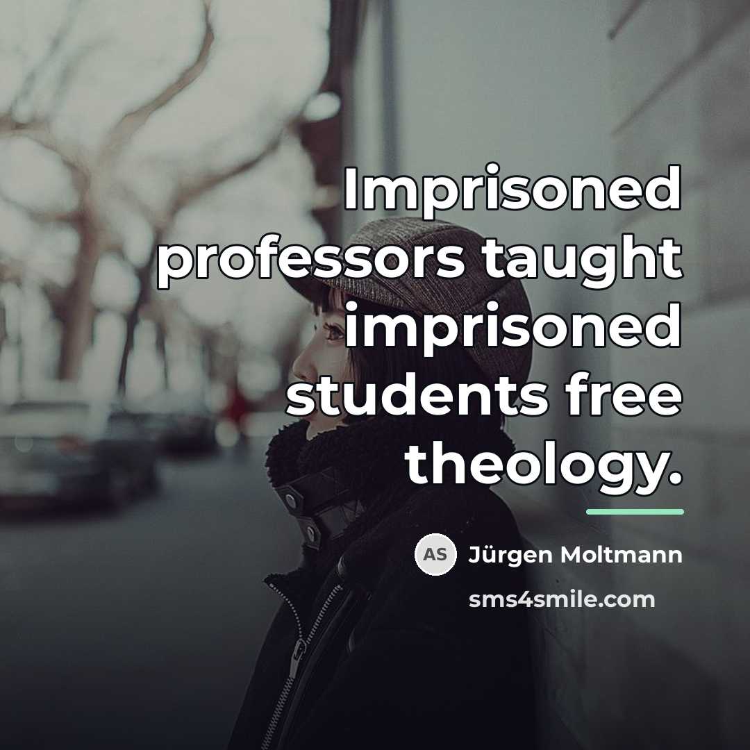 “Imprisoned professors taught imprisoned students free theology.…” quote by Jürgen Moltmann