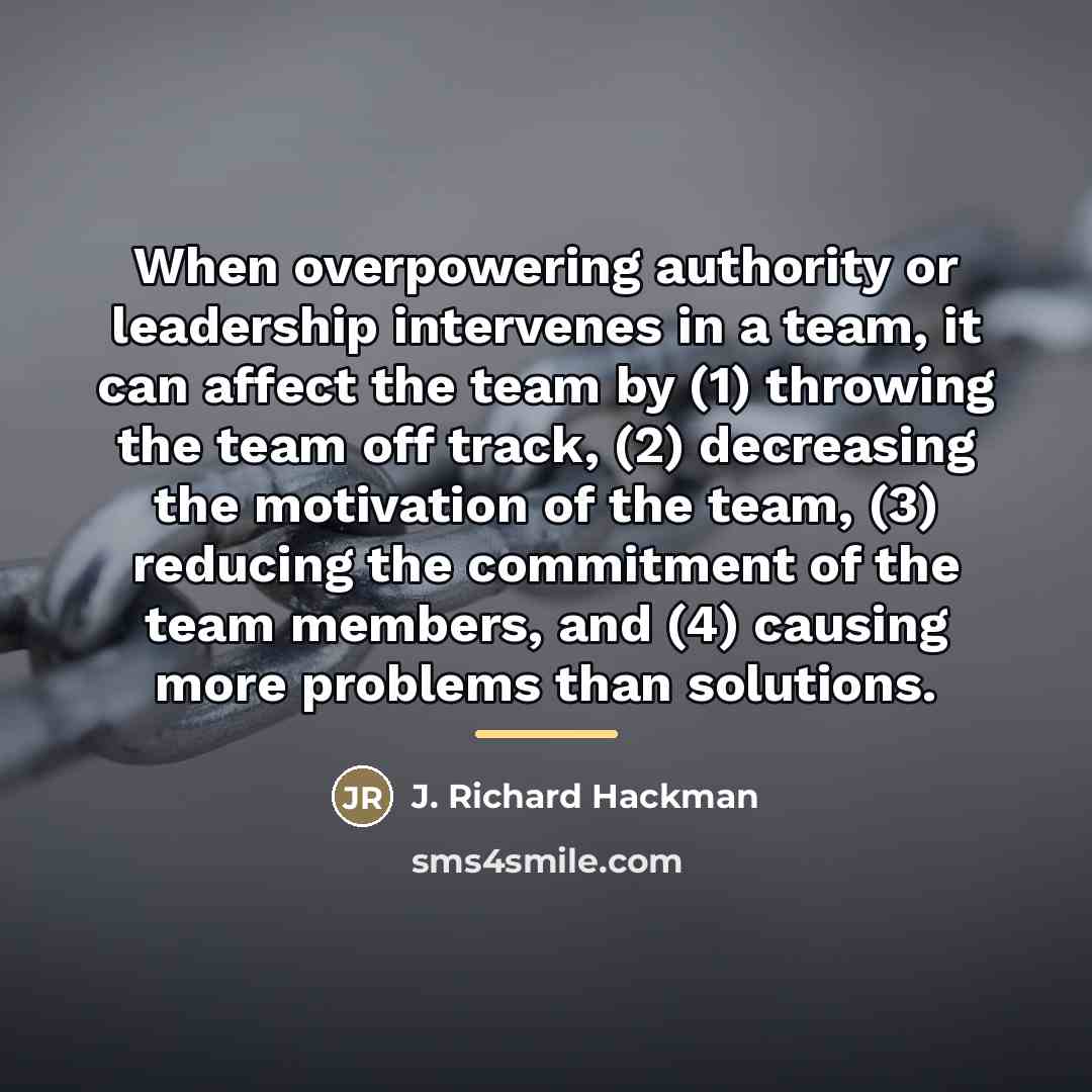 “When overpowering authority or leadership intervenes in a team, it…” quote by J. Richard Hackman