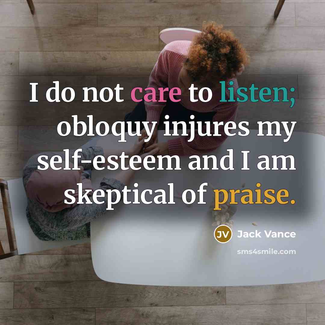 “I do not care to listen; obloquy injures my self-esteem…” quote by Jack Vance