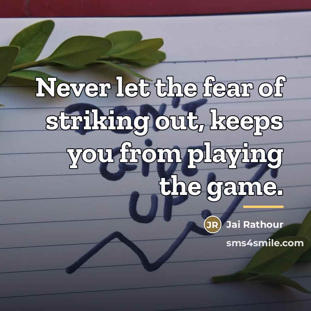 “Never let the fear of striking out, keeps you from…” quote by Jai Rathour