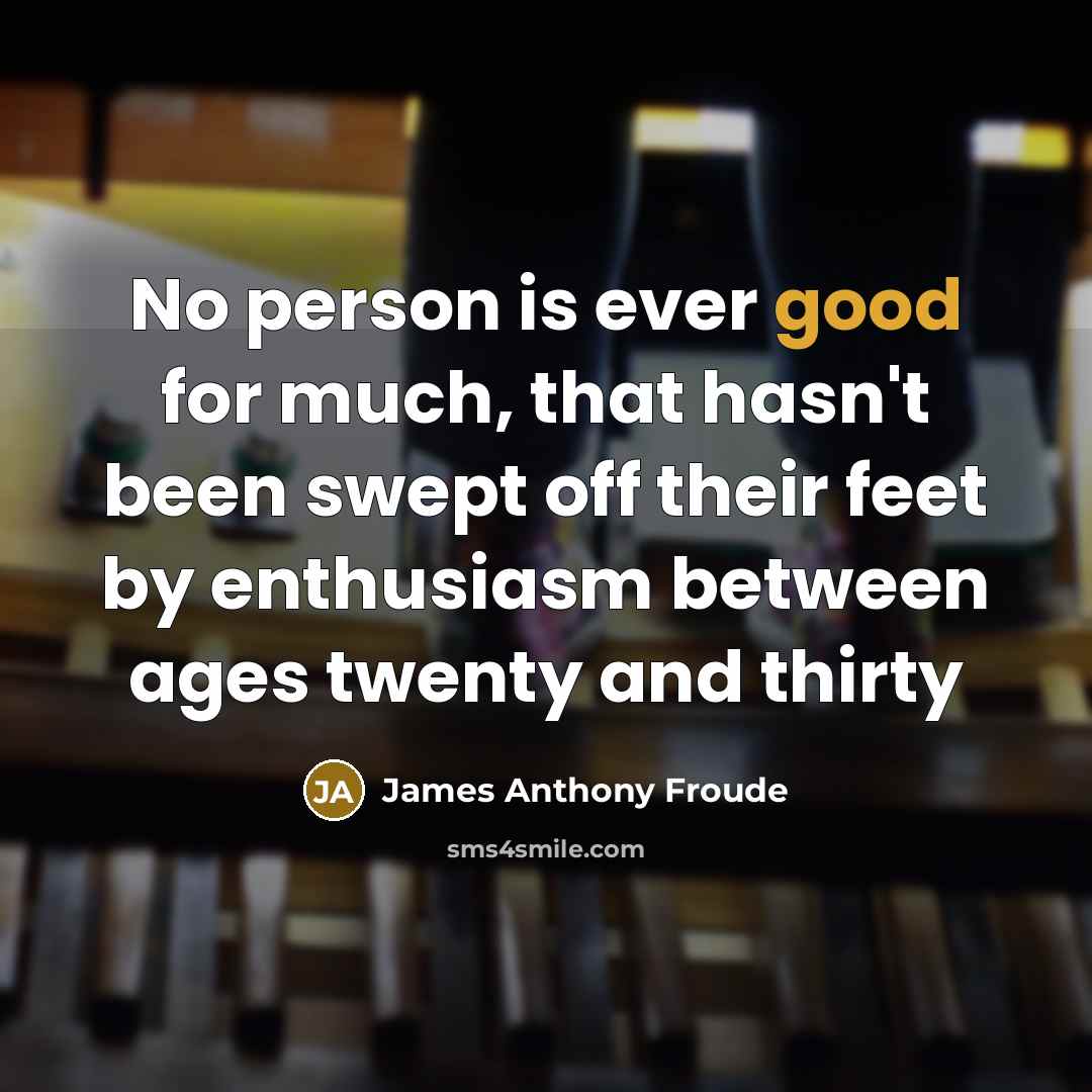 “No person is ever good for much, that hasn't been…” quote by James Anthony Froude