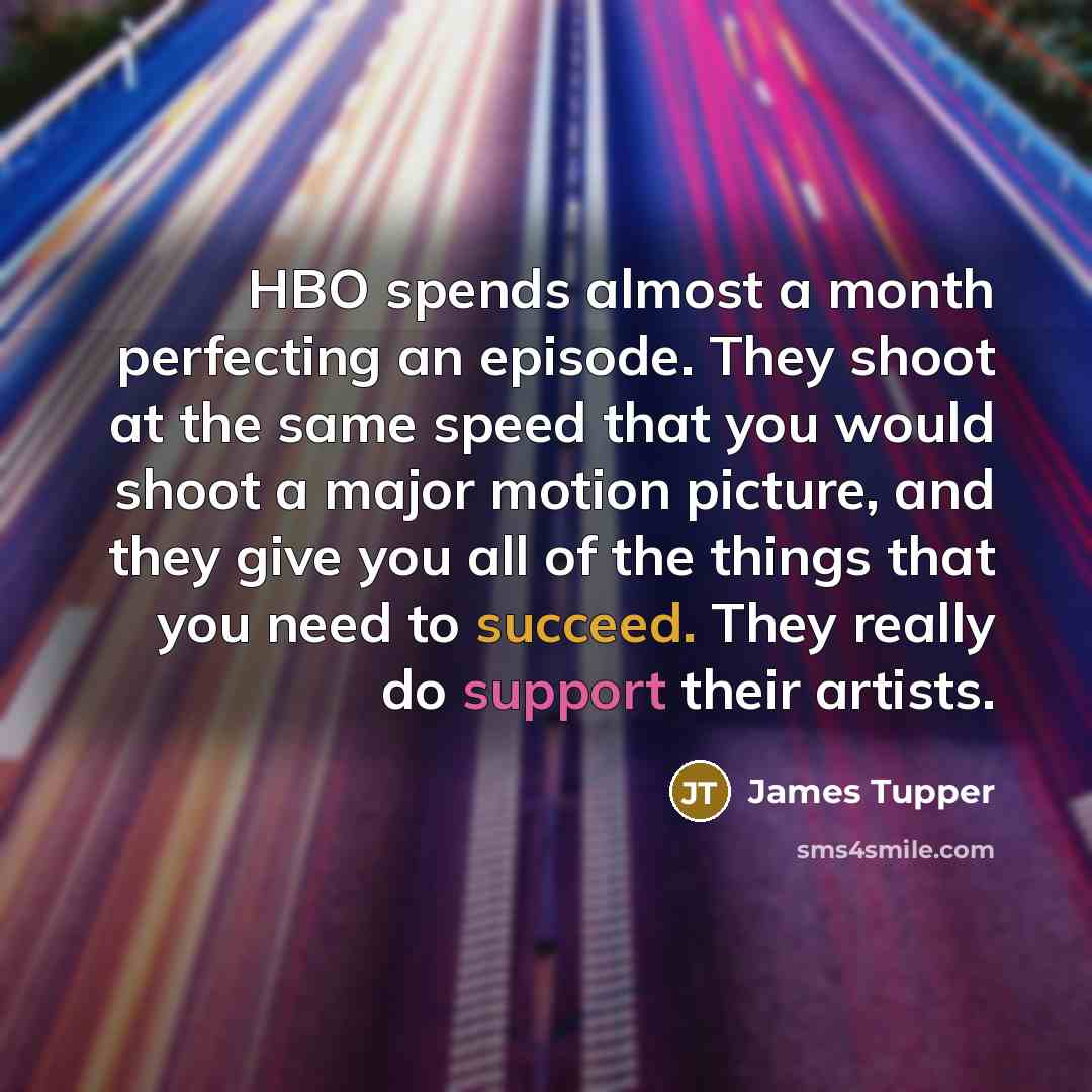 “HBO spends almost a month perfecting an episode. They shoot…” quote by James Tupper