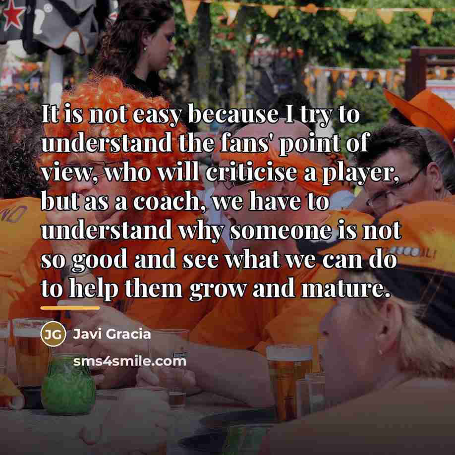 “It is not easy because I try to understand the…” quote by Javi Gracia