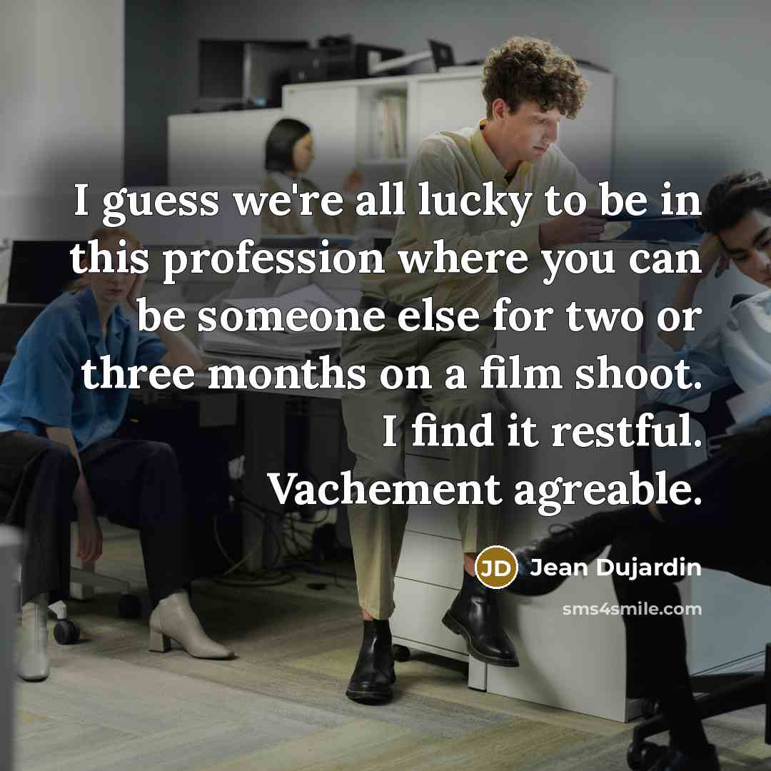 “I guess we're all lucky to be in this profession…” quote by Jean Dujardin
