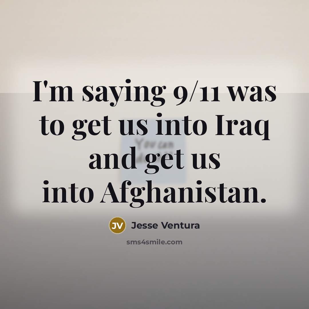 “I'm saying 9/11 was to get us into Iraq and…” quote by Jesse Ventura