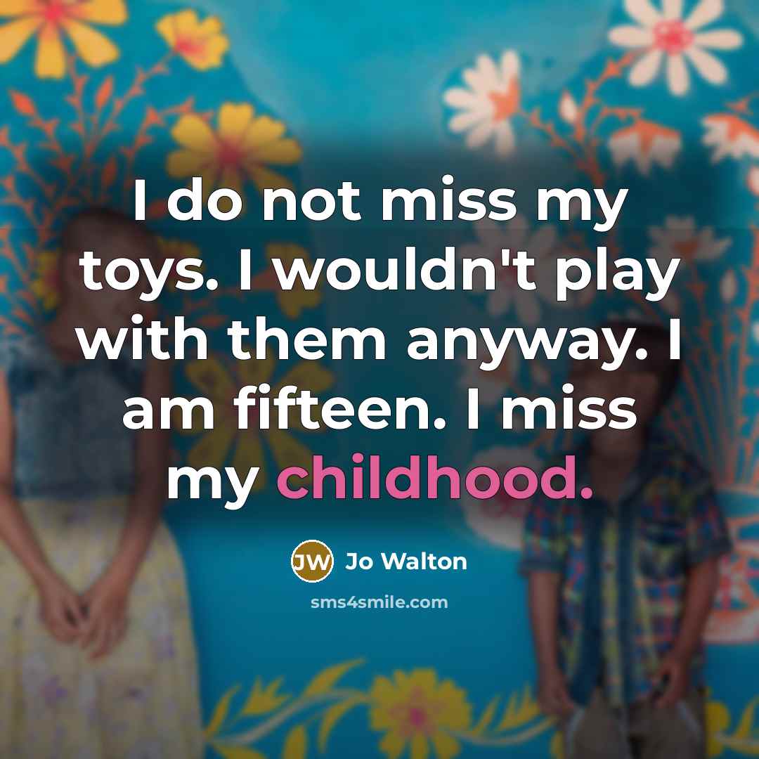 “I do not miss my toys. I wouldn't play with…” quote by Jo Walton