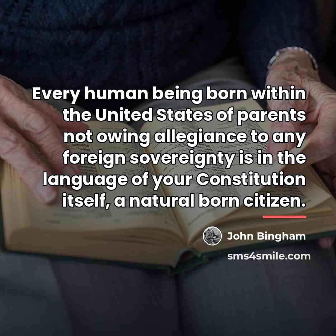 “Every human being born within the United States of parents…” quote by John Bingham