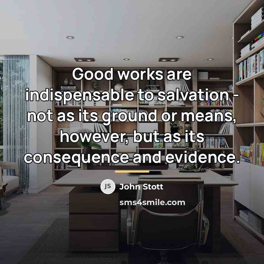 “Good works are indispensable to salvation - not as its…” quote by John Stott