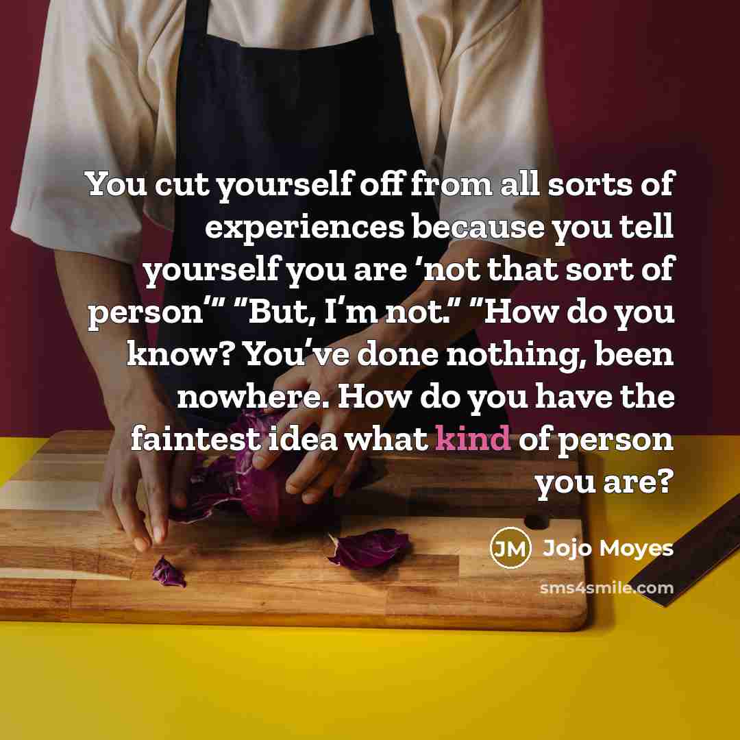 “You cut yourself off from all sorts of experiences because…” quote by Jojo Moyes