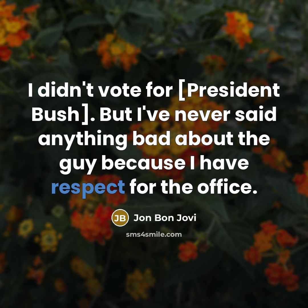 “I didn't vote for [President Bush]. But I've never said…” quote by Jon Bon Jovi