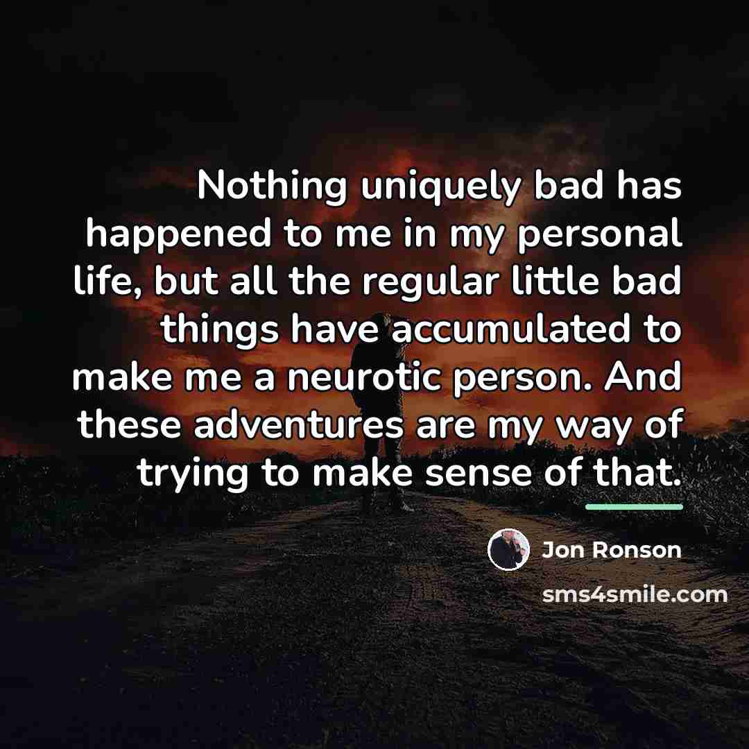 “Nothing uniquely bad has happened to me in my personal…” quote by Jon Ronson