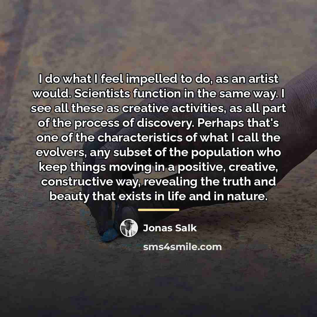 “I do what I feel impelled to do, as an…” quote by Jonas Salk