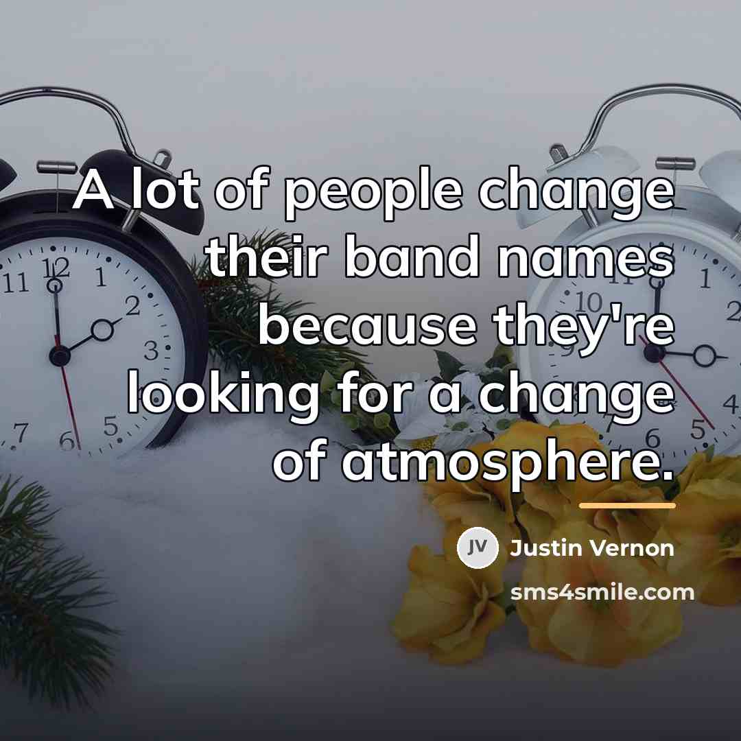 “A lot of people change their band names because they're…” quote by Justin Vernon