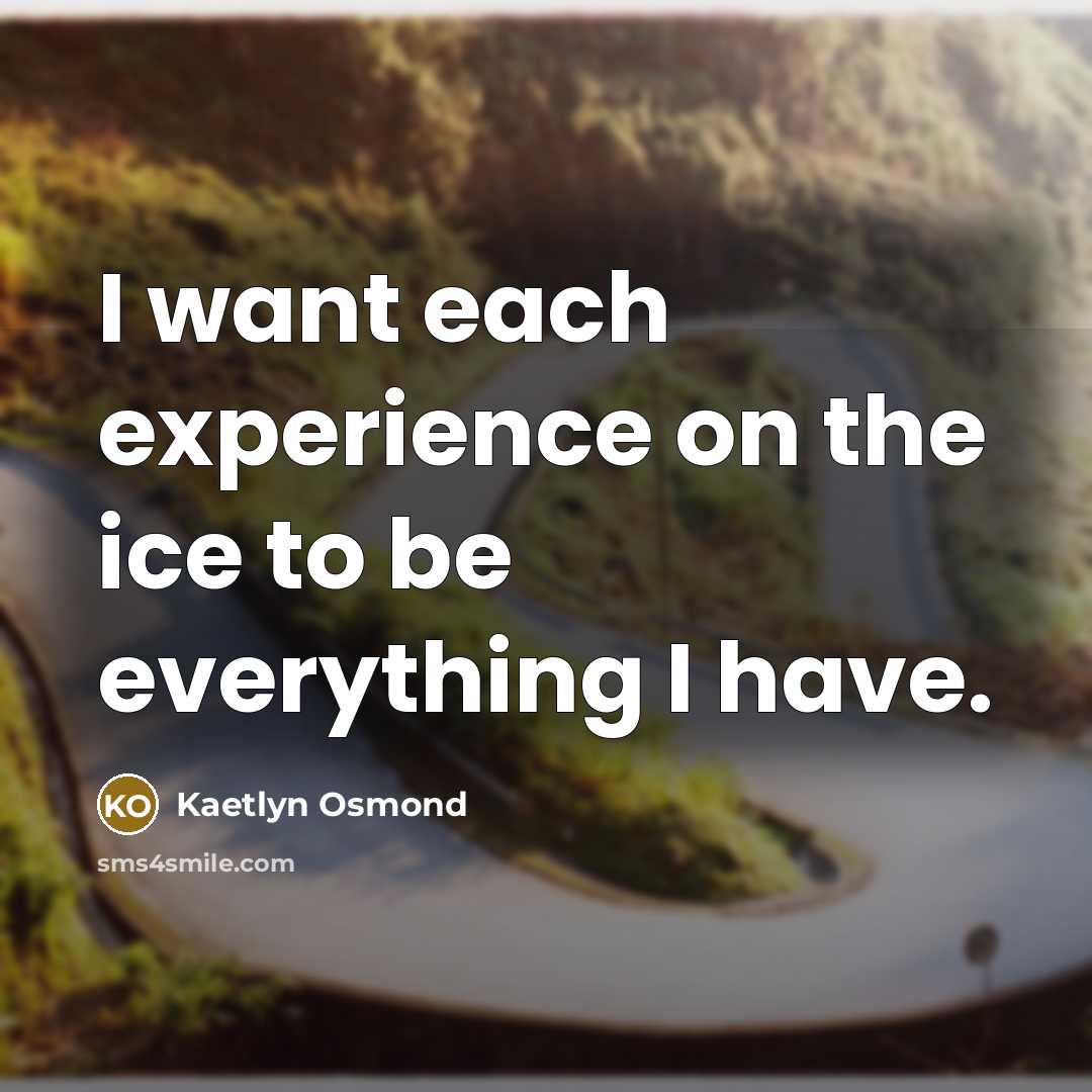 “I want each experience on the ice to be everything…” quote by Kaetlyn Osmond
