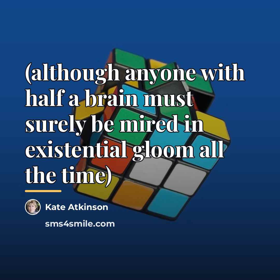 “(although anyone with half a brain must surely be mired…” quote by Kate Atkinson