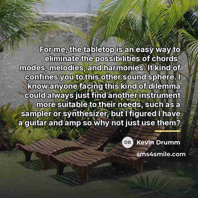 “For me, the tabletop is an easy way to eliminate…” quote by Kevin Drumm