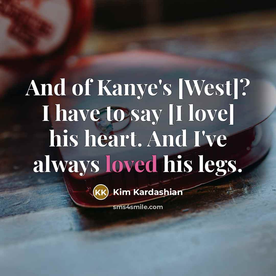 “And of Kanye's [West]? I have to say [I love]…” quote by Kim Kardashian
