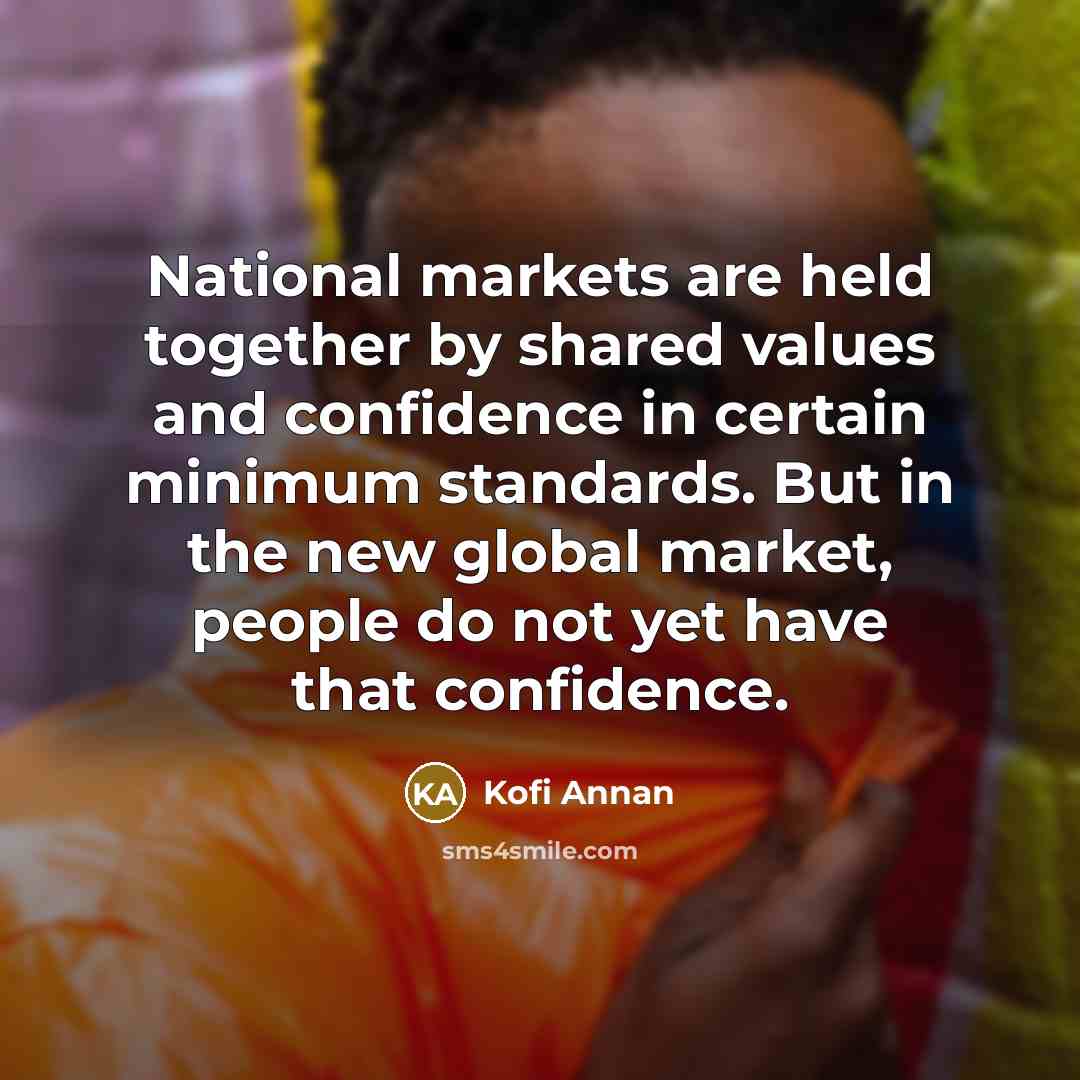 “National markets are held together by shared values and confidence…” quote by Kofi Annan