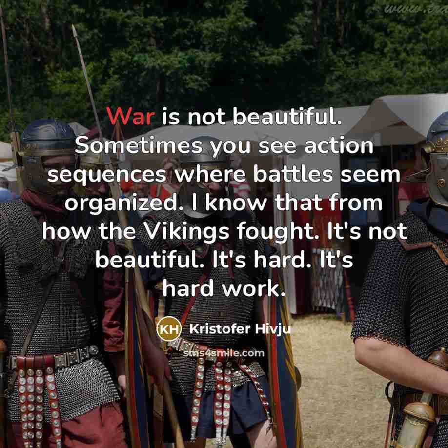 “War is not beautiful. Sometimes you see action sequences where…” quote by Kristofer Hivju