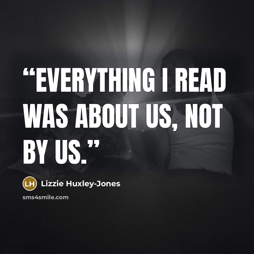 “Everything I read was about us, not by us.” quote by Lizzie Huxley-Jones