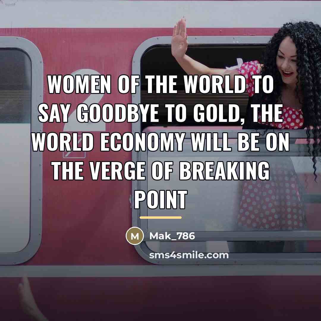“Women of the world to say goodbye to gold, the…” quote by Mak_786