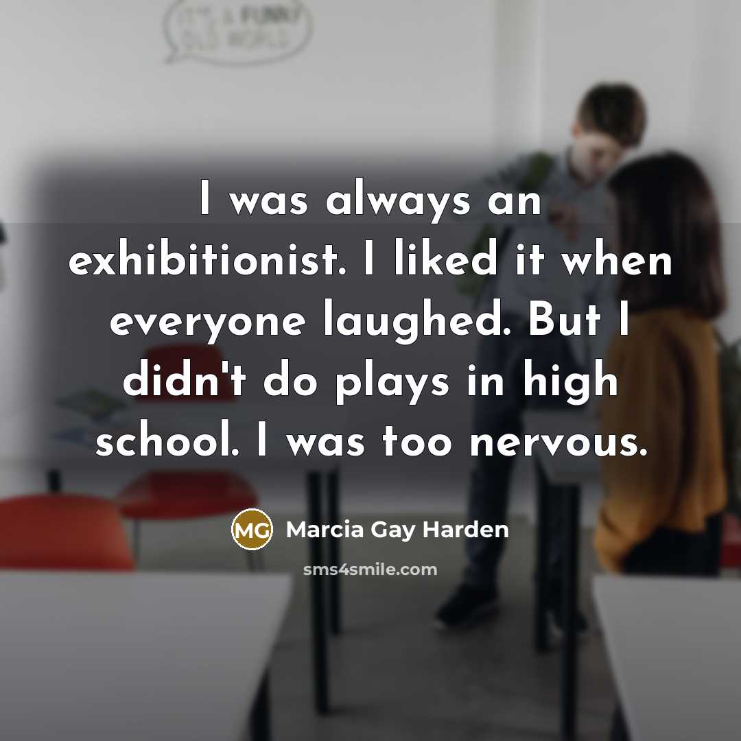 “I was always an exhibitionist. I liked it when everyone…” quote by Marcia Gay Harden