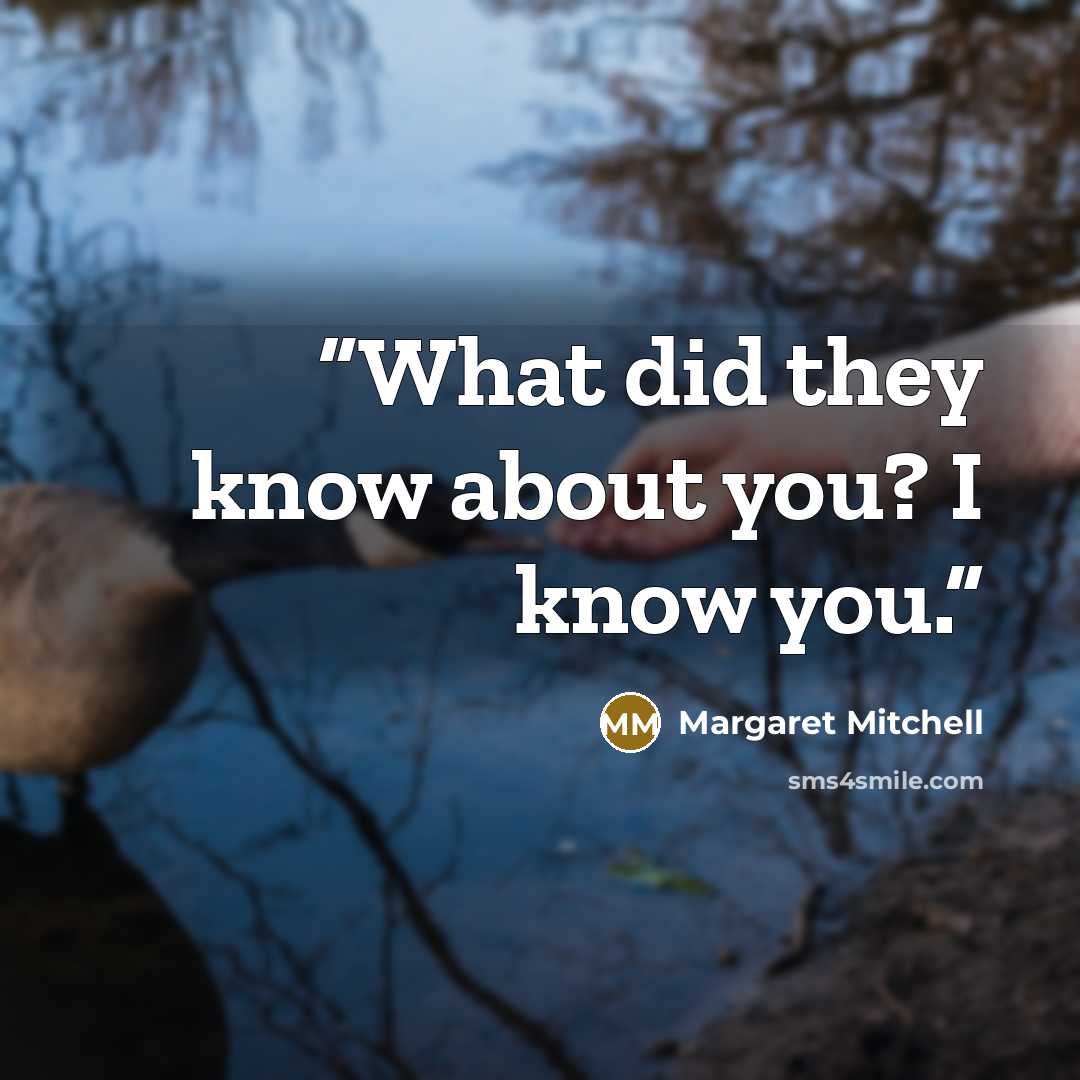 “What did they know about you? I know you.” quote by Margaret Mitchell