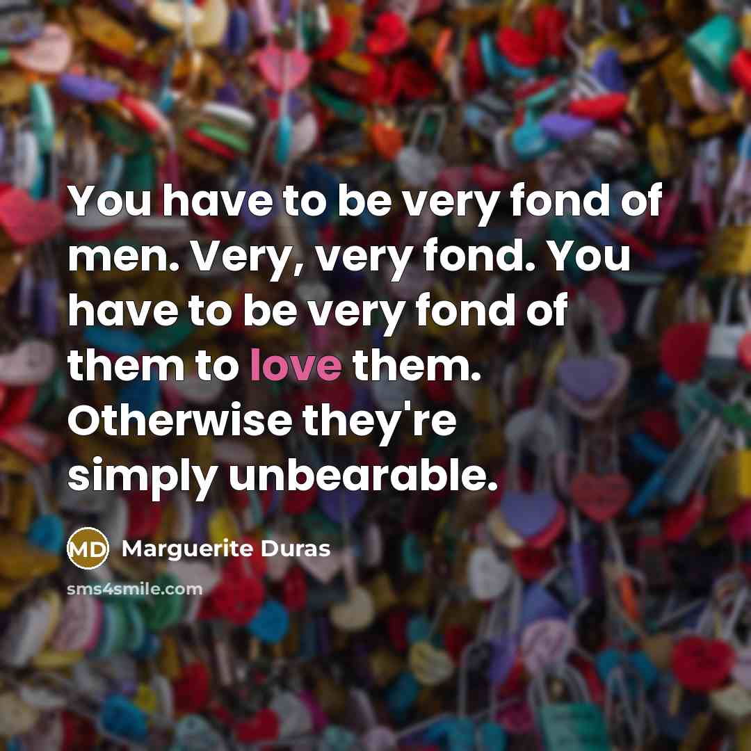 “You have to be very fond of men. Very, very…” quote by Marguerite Duras