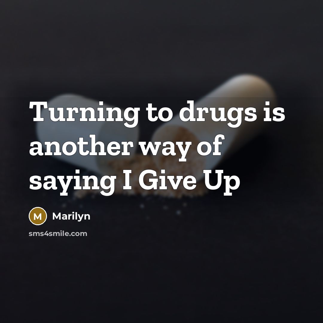 “Turning to drugs is another way of saying I Give…” quote by Marilyn