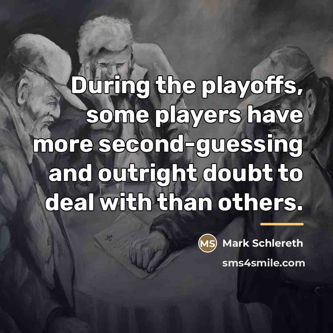 “During the playoffs, some players have more second-guessing and outright…” quote by Mark Schlereth