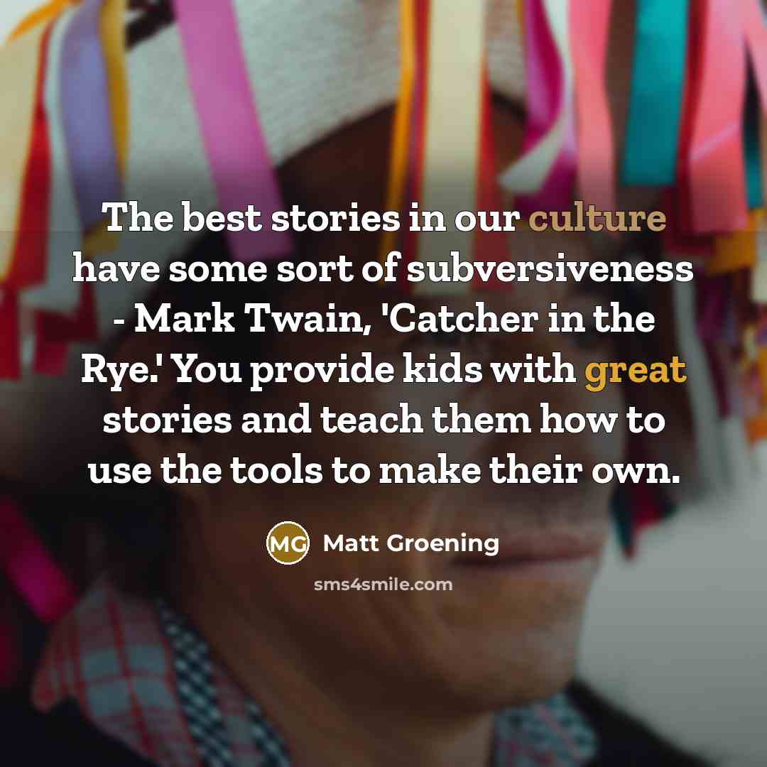 “The best stories in our culture have some sort of…” quote by Matt Groening