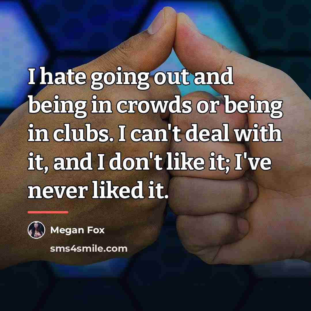 “I hate going out and being in crowds or being…” quote by Megan Fox