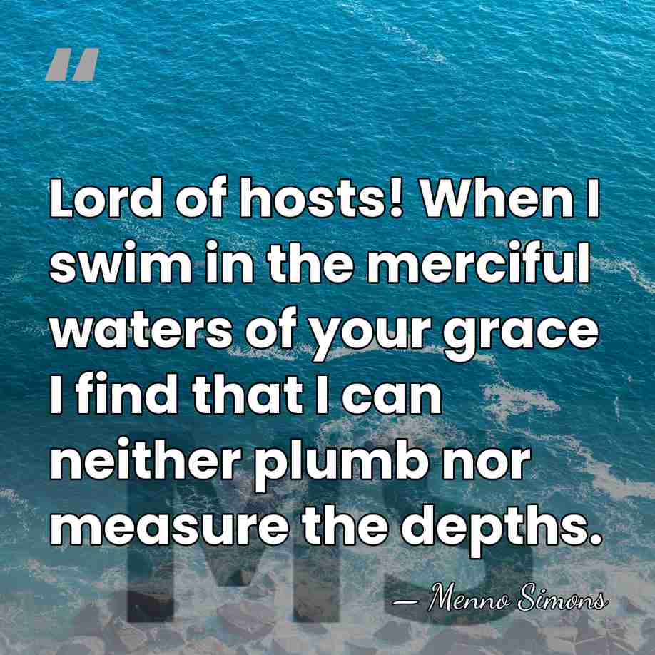 Lord of hosts! When I swim in the merciful waters of your&hellip; - Menno Simons