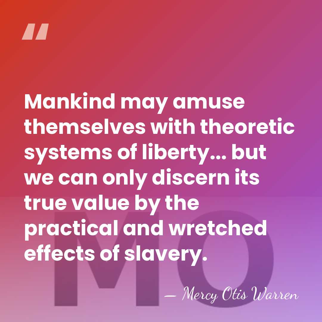 Mankind may amuse themselves with theoretic systems of liberty... but we can&hellip; - Mercy Otis Warren