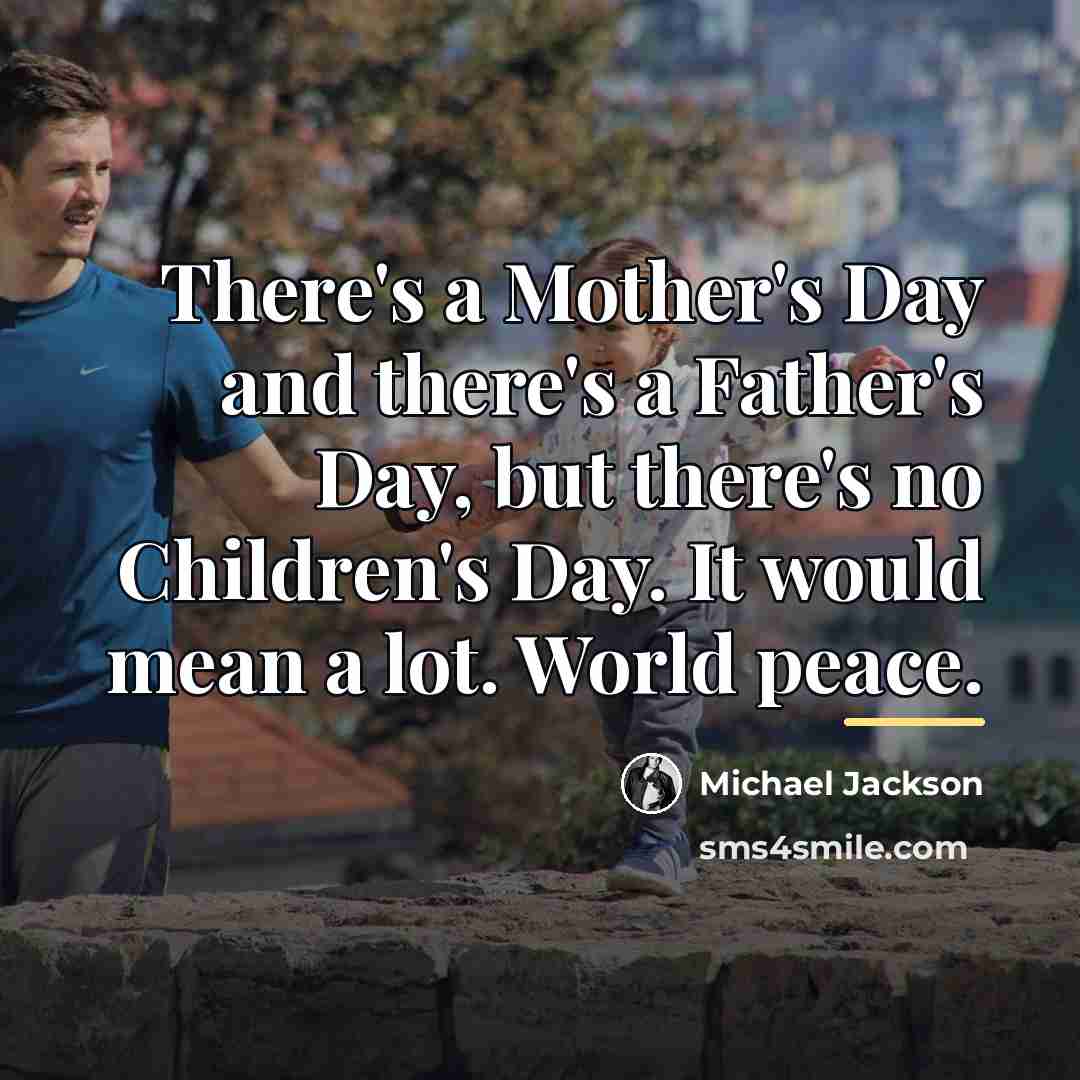 “There's a Mother's Day and there's a Father's Day, but…” quote by Michael Jackson