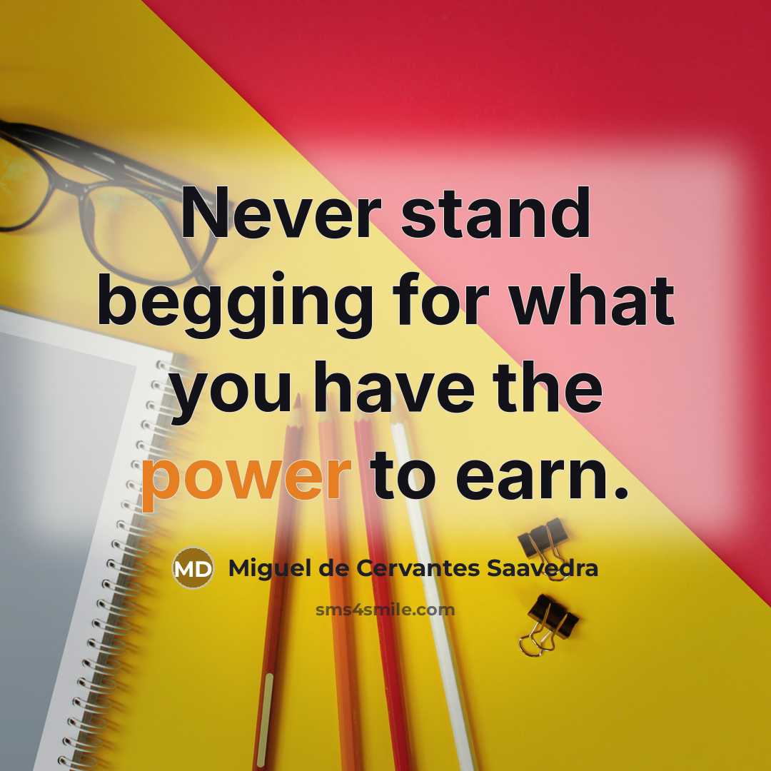“Never stand begging for what you have the power to…” quote by Miguel De Cervantes Saavedra